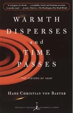 Warmth Disperses and Time Passes: The History of Heat - Hans Christian Von Baeyer