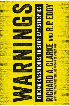 Warnings: Finding Cassandras to Stop Catastrophes - Richard A. Clarke