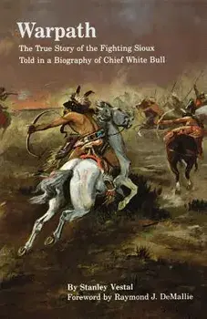 Warpath: The True Story of the Fighting Sioux Told in a Biography of Chief White Bull, Paperback/Stanley Vestal
