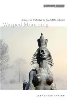 Warped Mourning: Stories of the Undead in the Land of the Unburied, Paperback/Alexander Etkind