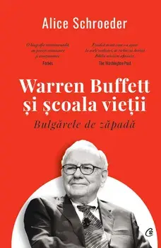 Warren Buffett si scoala vietii. Bulgarele de zapada/Alice Schroeder
