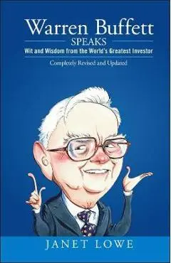 Warren Buffett Speaks: Wit and Wisdom from the World's Greatest Investor - Janet Lowe