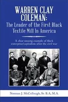 Warren Clay Coleman: the Leader of the First Black Textile Mill in America: A Clear Unsung Example of Black Enterprise/Capitalism After the, Hardcover/Norman J. McCullough Sr. B. a. M. a.