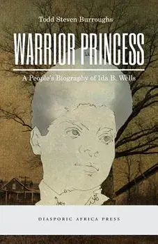 Warrior Princess: A People's Biography of Ida B. Wells, Paperback/Todd Steven Burroughs