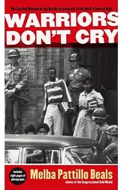 Warriors Don't Cry: The Searing Memoir of the Battle to Integrate Little Rock's Central High - Melba Pattillo Beals