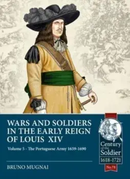Wars and Soldiers in the Early Reign of Louis XIV Volume 5. The Portuguese Army 1659-1690, Paperback/Bruno Mugnai