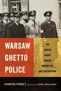 Warsaw Ghetto Police: The Jewish Order Service During the Nazi Occupation, Hardcover/Katarzyna Person