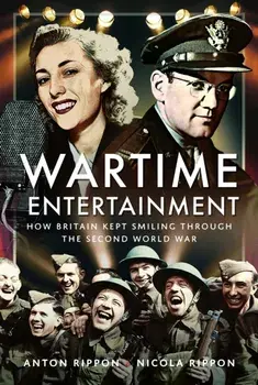 Wartime Entertainment. How Britain Kept Smiling Through the Second World War, Hardback/Nicola Rippon