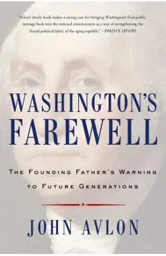 Washington's Farewell: The Founding Father's Warning to Future Generations - John Avlon