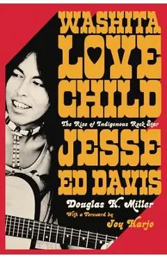 Washita Love Child: The Rise of Indigenous Rock Star Jesse Ed Davis - Douglas K. Miller