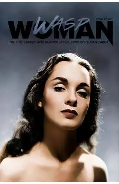 Wasp Woman: The Life, Career, and Murder of Hollywood's Susan Cabot - Lona Bailey