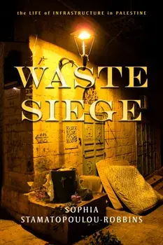 Waste Siege: The Life of Infrastructure in Palestine, Paperback/Sophia Stamatopoulou-Robbins