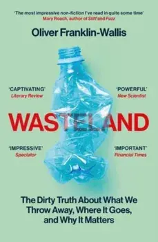 Wasteland. The Dirty Truth About What We Throw Away, Where It Goes, and Why It Matters, Paperback/Oliver Franklin-Wallis