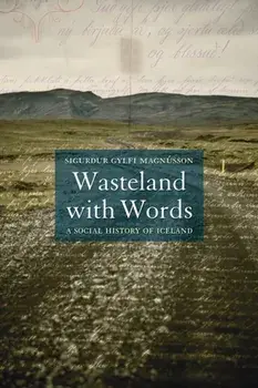 Wasteland with Words. A Social History of Iceland, Hardback/Sigurdur Gylfi Magnusson