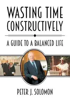 Wasting Time Constructively: A Guide to a Balanced Life, Hardcover/Peter J. Solomon