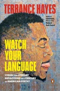 Watch Your Language. Visual and Literary Reflections on a Century of American Poetry, Paperback/Terrance Hayes