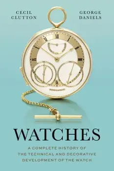 Watches. A Complete History of the Technical and Decorative Development of the Watch, Hardback/Cecil Clutton