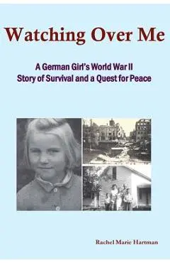 Watching Over Me: A World War II Story of Survival and a Quest for Peace - Rachel M. Hartman