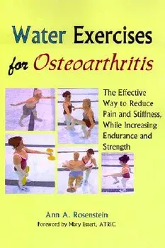 Water Exercises for Osteoarthritis: The Effective Way to Reduce Pain and Stiffness, While Increasing Endurance and Strength, Paperback/Ann a. Rosenstein