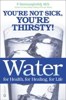 Water: For Health, for Healing, for Life: You're Not Sick, You're Thirsty!, Paperback/F. Batmanghelidj