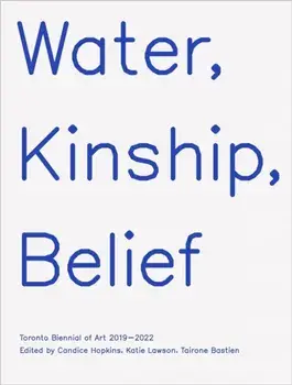 Water, Kinship, Belief. Toronto Biennial of Art 2019–2022, Paperback/***