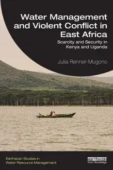 Water Management and Violent Conflict in East Africa. Scarcity and Security in Kenya and Uganda, Paperback/Julia Renner-Mugono