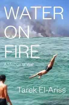 Water On Fire. A Memoir of War, Paperback/Tarek El-Ariss