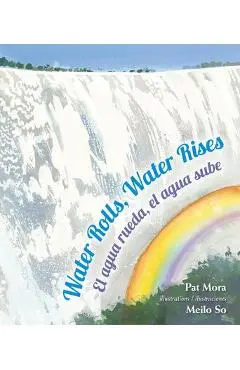 Water Rolls, Water Rises/El Agua Rueda, el Agua Sube - Pat Mora