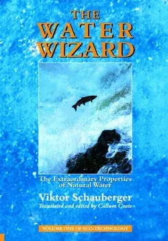 Water Wizard. The Extraordinary Properties of Natural Water, Paperback/Viktor Schauberger