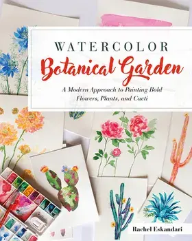 Watercolor Botanical Garden: A Modern Approach to Painting Bold Flowers, Plants, and Cacti, Paperback/Rachel Eskandari
