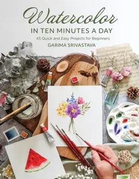 Watercolor in 10 Minutes a Day. 45 Quick and Easy Projects for Beginners, Paperback/Garima Srivastava