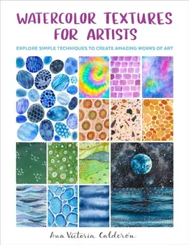 Watercolor Textures for Artists. Explore Simple Techniques to Create Amazing Works of Art, Paperback/Ana Victoria Calderon
