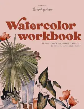 Watercolor Workbook: 30-Minute Beginner Botanical Projects on Premium Watercolor Paper, Paperback/Sarah Simon