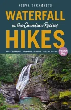 Waterfall Hikes in the Canadian Rockies - Volume 1. Banff - Kananaskis - Crowsnest - Waterton - Yoho - BC Rockies, Paperback/Steve Tersmette