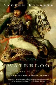 Waterloo: June 18, 1815: The Battle for Modern Europe, Paperback/Andrew Roberts