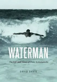Waterman: The Life and Times of Duke Kahanamoku, Hardcover/David Davis
