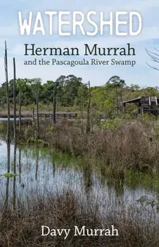 Watershed. Herman Murrah and the Pascagoula River Swamp, Paperback/Davy Murrah