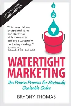 Watertight Marketing. The proven process for seriously scalable sales, Paperback/Bryony Thomas