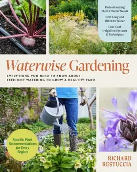 Waterwise Gardening. Everything You Need to Know to Grow a Lush Yard with Efficient Water Use, Paperback/Richard Restuccia