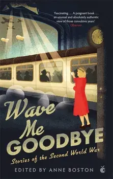 Wave Me Goodbye. Stories of the Second World War, Paperback/Anne Boston