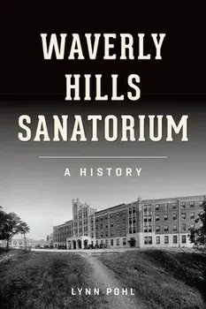 Waverly Hills Sanatorium: A History, Paperback/Lynn Pohl
