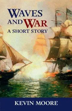 Waves and War: A Short Story - Kevin Moore