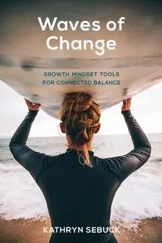 Waves of Change: Growth Mindset Tools for Connected Balance, Paperback/Kathryn S. Sebuck