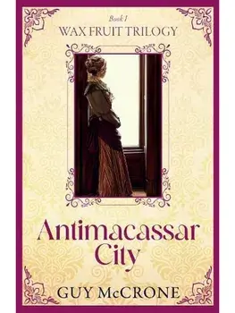 Wax Fruit Trilogy: Antimacassar City, Paperback/Guy McCrone