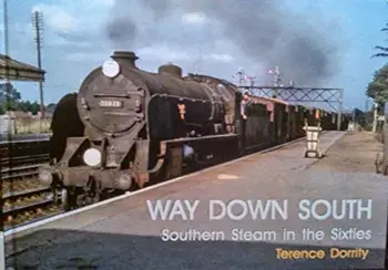 WAY DOWN SOUTH. SOUTHERN STEAM IN THE SIXTIES, Hardback/Terence Dorrity