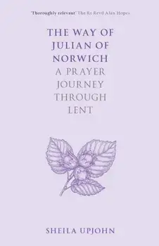 Way of Julian of Norwich. A Prayer Journey Through Lent, Paperback/Sheila Upjohn