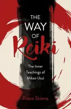 Way of Reiki, The - The Inner Teachings of Mikao Usui, Paperback/Frans Stiene