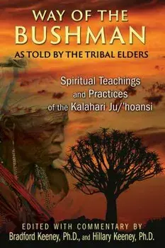 Way of the Bushman: Spiritual Teachings and Practices of the Kalahari Ju/'hoansi, Paperback/Bradford Keeney