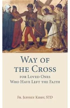 Way of the Cross for Loved Ones Who Have Left the Faith - Kirby Std Fr Jeffrey
