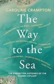 Way to the Sea. The Forgotten Histories of the Thames Estuary, Paperback/Caroline Crampton